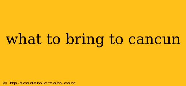 what to bring to cancun
