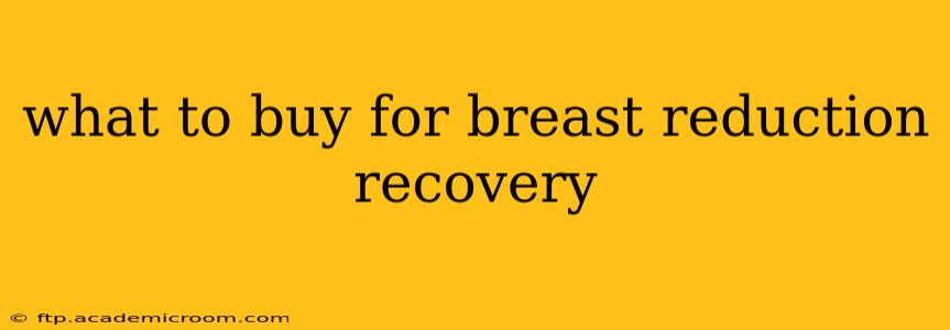 what to buy for breast reduction recovery