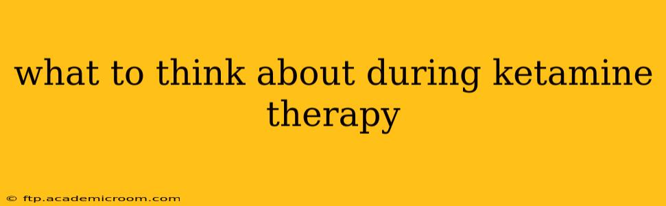 what to think about during ketamine therapy