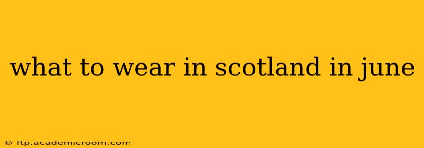 what to wear in scotland in june