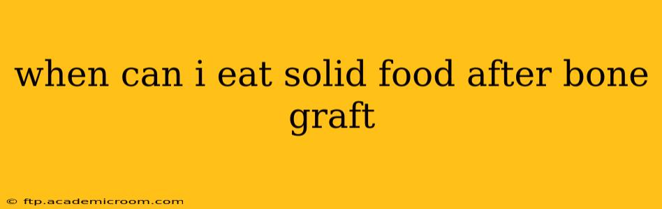 when can i eat solid food after bone graft