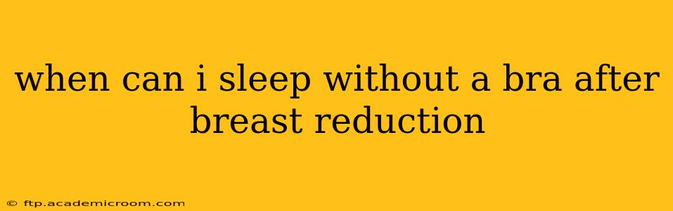 when can i sleep without a bra after breast reduction