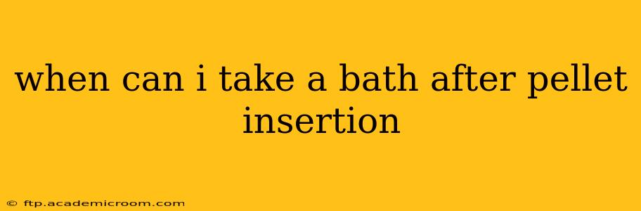 when can i take a bath after pellet insertion