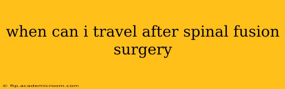 when can i travel after spinal fusion surgery