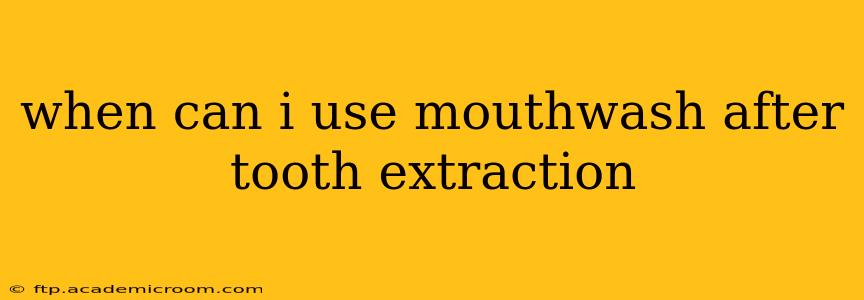 when can i use mouthwash after tooth extraction