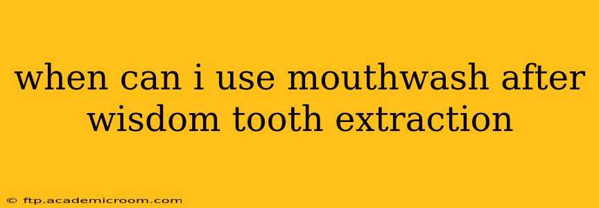 when can i use mouthwash after wisdom tooth extraction