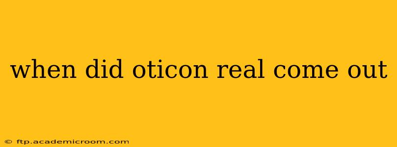 when did oticon real come out