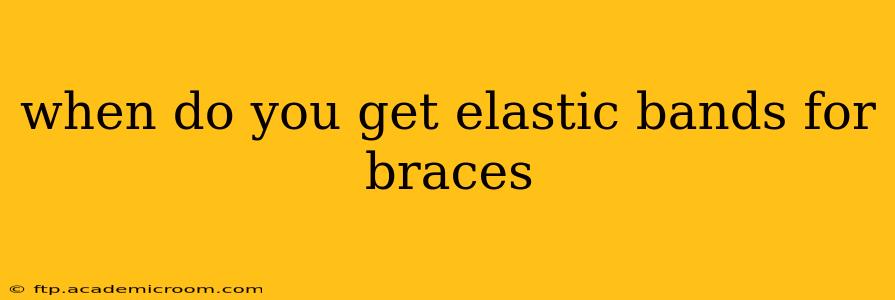when do you get elastic bands for braces