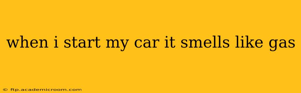 when i start my car it smells like gas