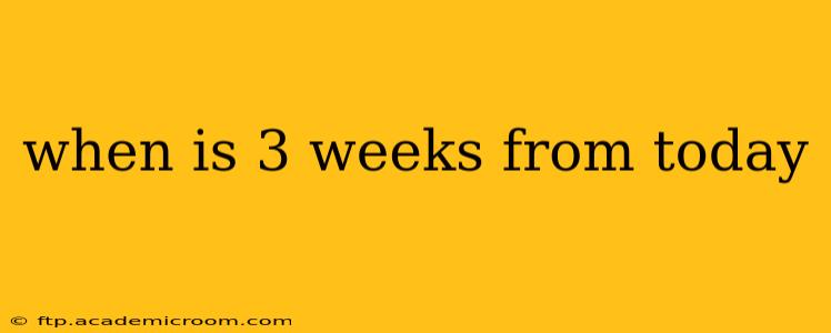 when is 3 weeks from today