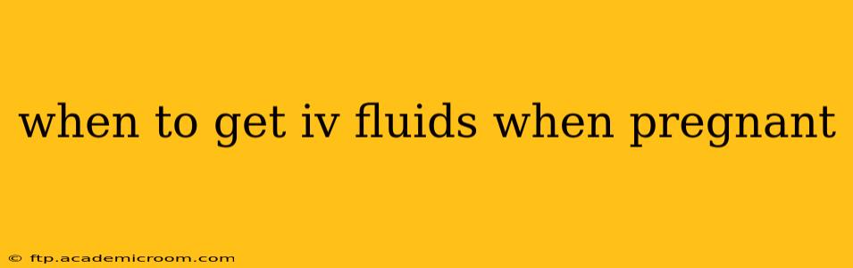when to get iv fluids when pregnant
