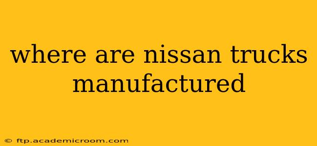 where are nissan trucks manufactured