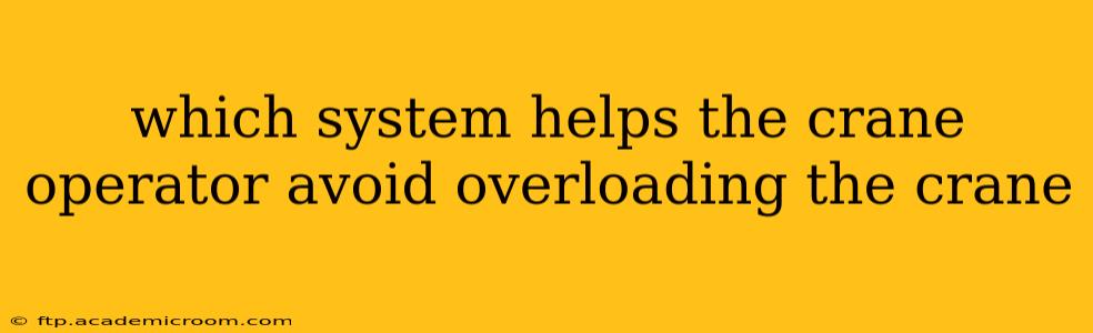 which system helps the crane operator avoid overloading the crane
