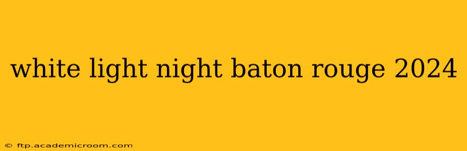 white light night baton rouge 2024
