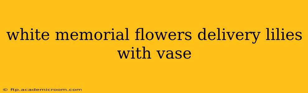 white memorial flowers delivery lilies with vase