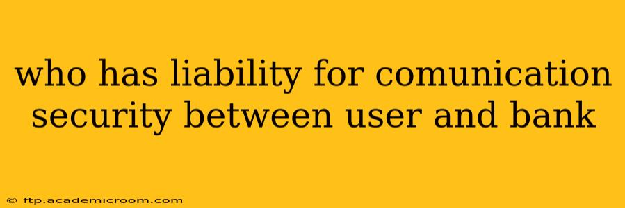 who has liability for comunication security between user and bank