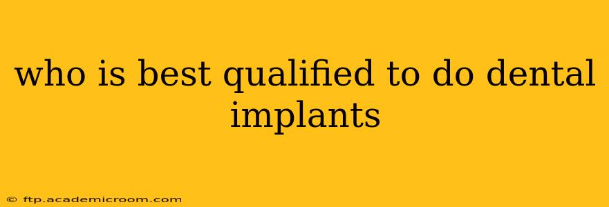 who is best qualified to do dental implants