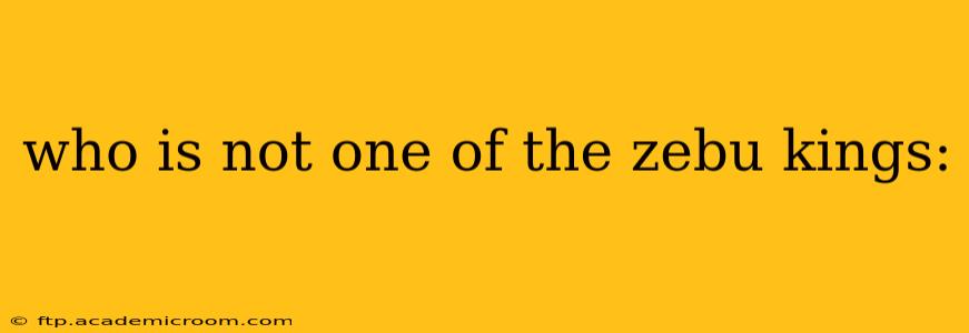 who is not one of the zebu kings: