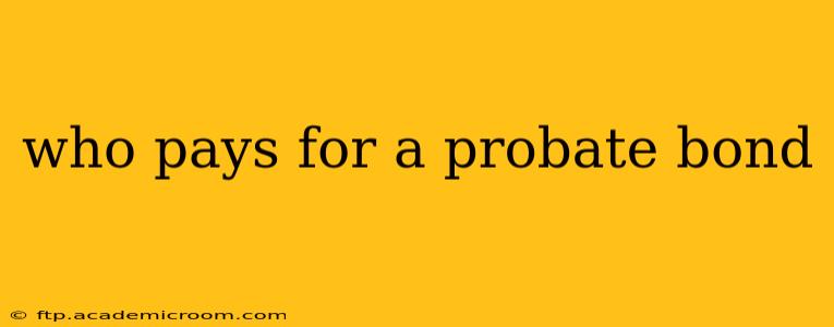 who pays for a probate bond