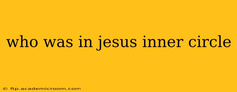 who was in jesus inner circle