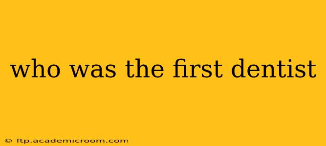 who was the first dentist