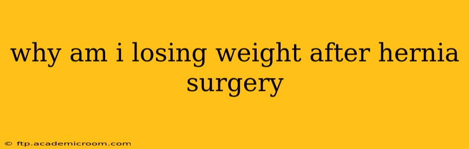 why am i losing weight after hernia surgery