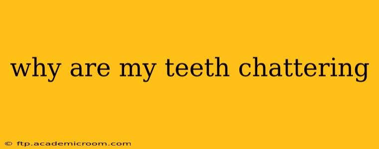 why are my teeth chattering