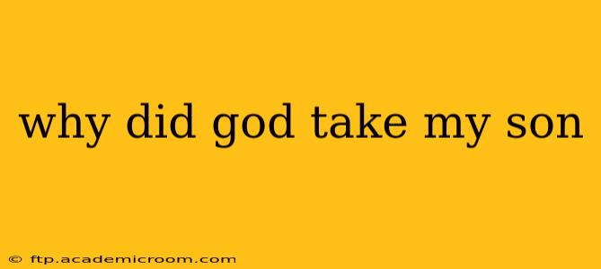 why did god take my son