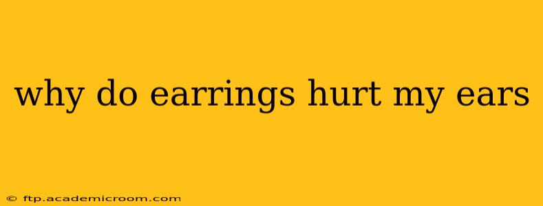 why do earrings hurt my ears