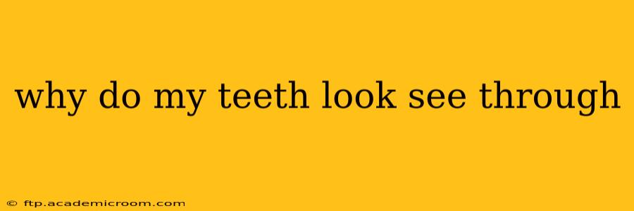 why do my teeth look see through