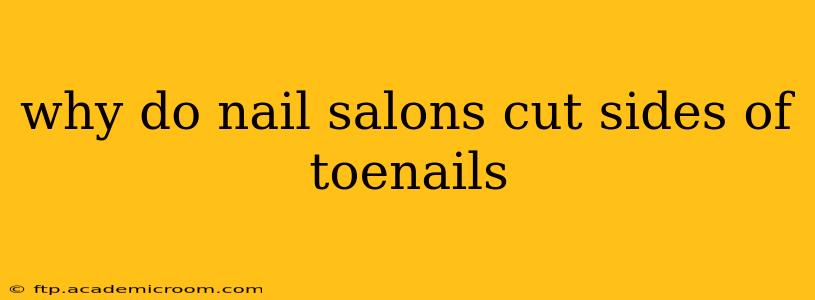 why do nail salons cut sides of toenails