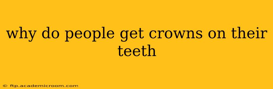 why do people get crowns on their teeth