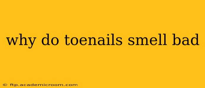 why do toenails smell bad
