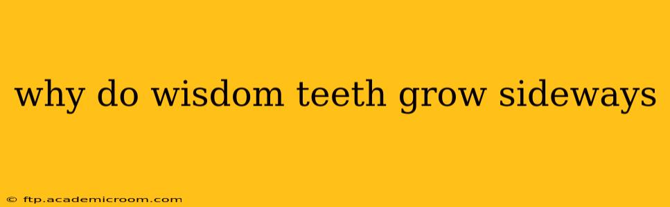 why do wisdom teeth grow sideways