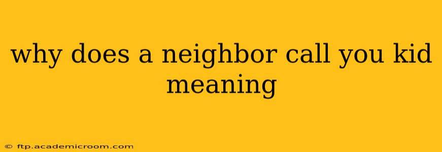 why does a neighbor call you kid meaning