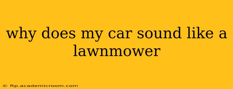 why does my car sound like a lawnmower