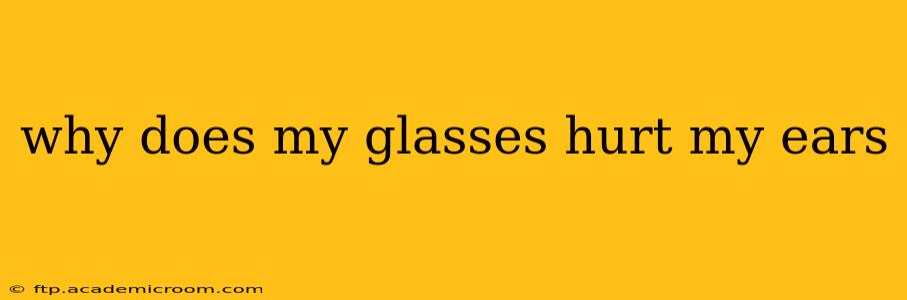 why does my glasses hurt my ears