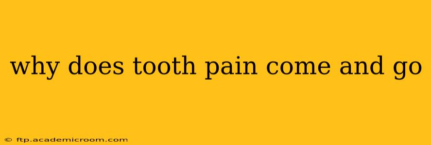 why does tooth pain come and go