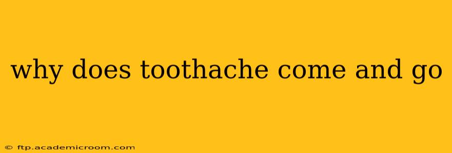 why does toothache come and go