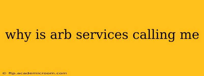 why is arb services calling me
