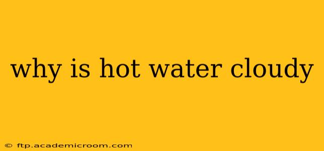 why is hot water cloudy