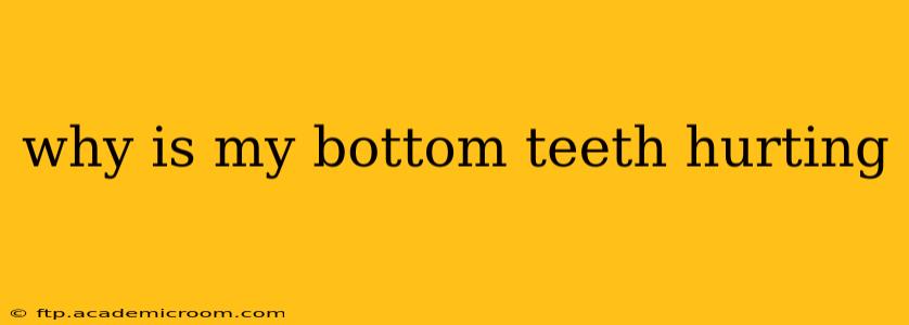 why is my bottom teeth hurting