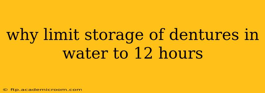 why limit storage of dentures in water to 12 hours