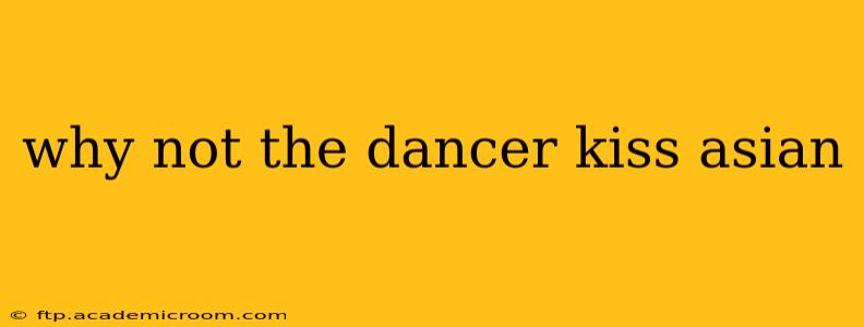 why not the dancer kiss asian