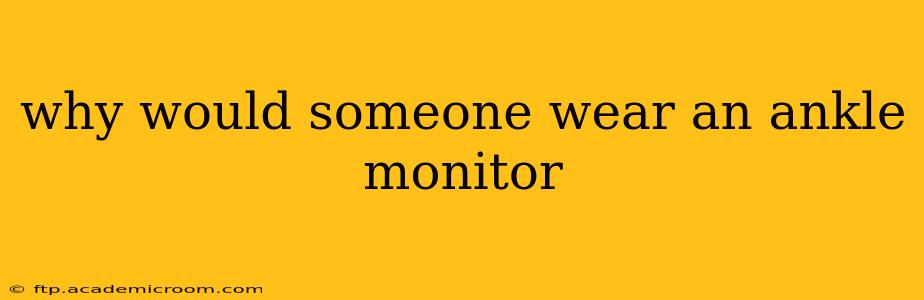 why would someone wear an ankle monitor