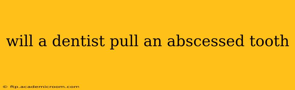 will a dentist pull an abscessed tooth