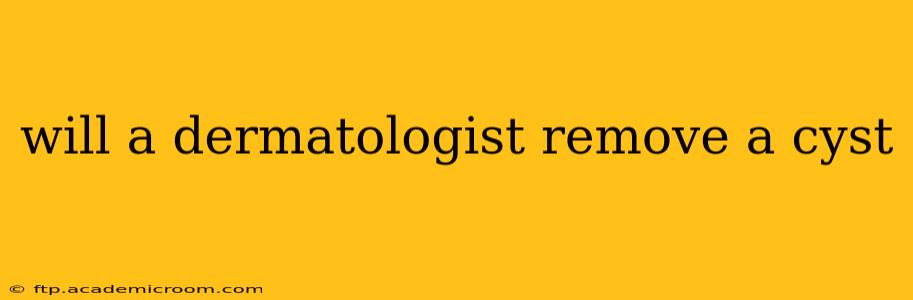 will a dermatologist remove a cyst