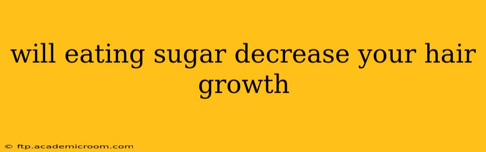 will eating sugar decrease your hair growth
