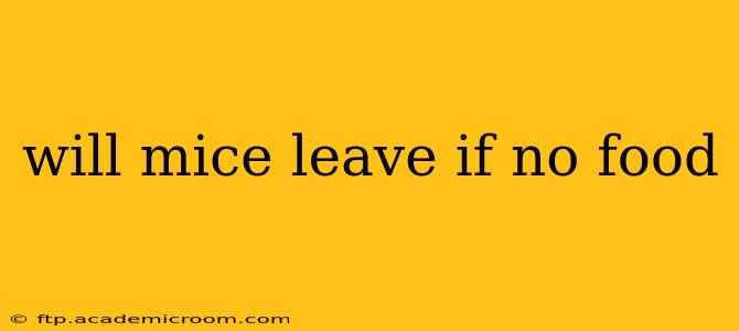 will mice leave if no food