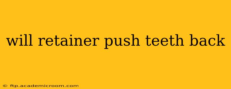 will retainer push teeth back